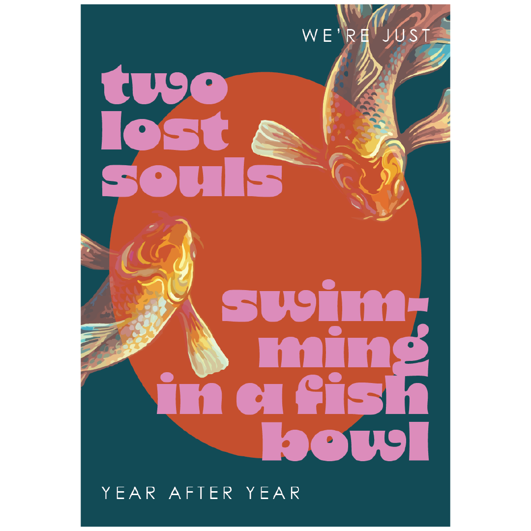 A square graphic print or poster with illustrated koi fish around a large orange circle on a dark teal background. Pink retro-style text reads 'two lost souls' and 'swimming in a fish bowl,' with smaller white text at the top 'WE'RE JUST' and bottom 'YEAR AFTER YEAR.